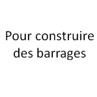 Pour construire des barrages